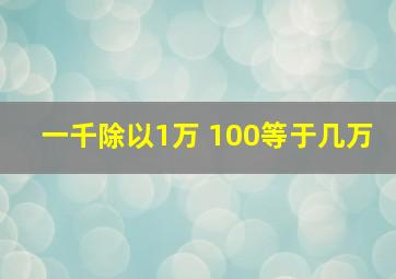 一千除以1万 100等于几万